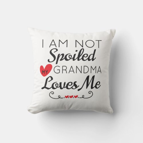 I Am Not Spoiled My Grandma Loves Me Family Throw Pillow