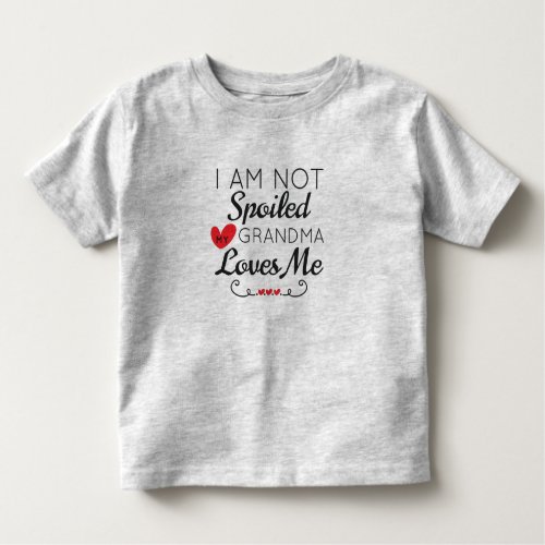 I Am Not Spoiled My Grandma Loves Me Family Toddler T_shirt