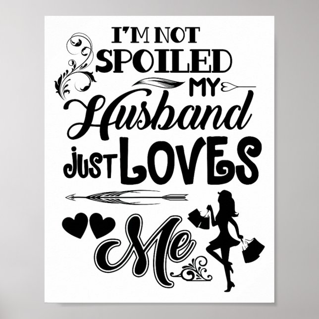 I Am Not Spoiled My Husband Just Loves Me Funny Va Poster (Front)