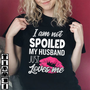 I Am Not Spoiled My Husband Just Loves Me T-Shirt