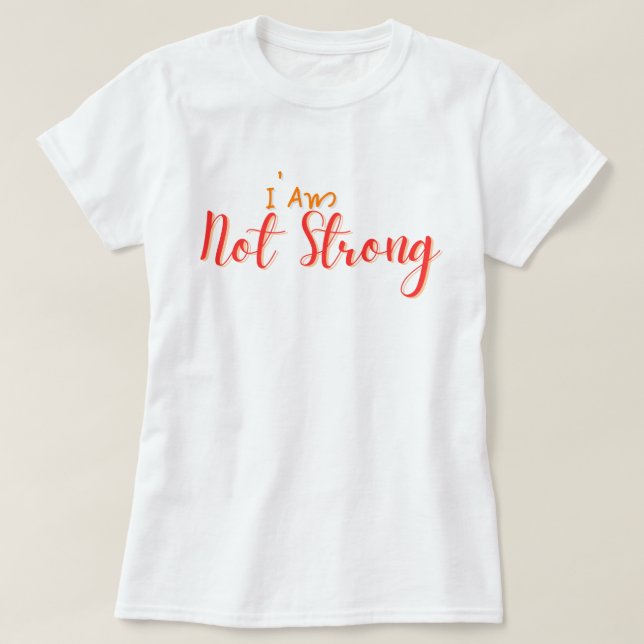I Am Not Strong – Bold Hand Lettering Quote T-Shirt (Design Front)