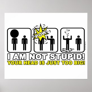 I am not stupid ! Your head is just too big ! Poster