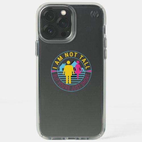 I am not tall but youre just short speck iPhone 13 pro max case