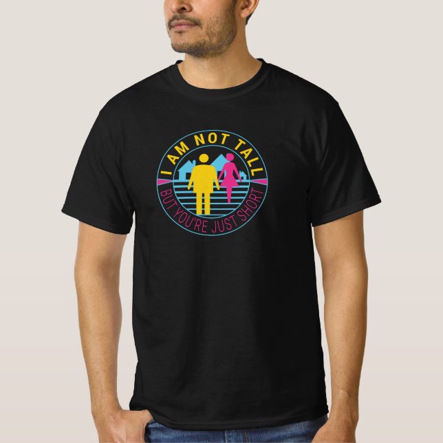 I am not tall but you're just short T-Shirt (Front)