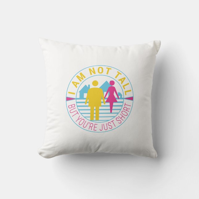 I am not tall but you're just short throw pillow (Front)