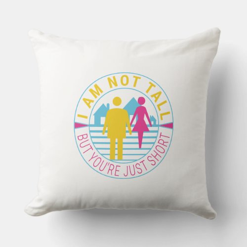 I am not tall but youre just short throw pillow