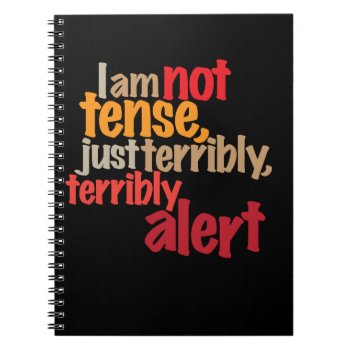 I Am Not Tense  Just Terribly  Terribly Alert Notebook by boblet at Zazzle