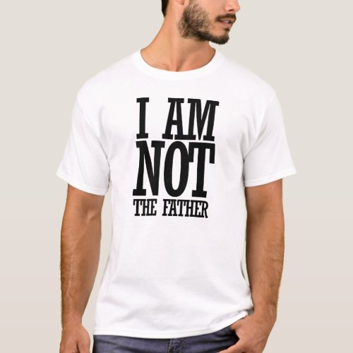 I am NOT the father T_Shirt