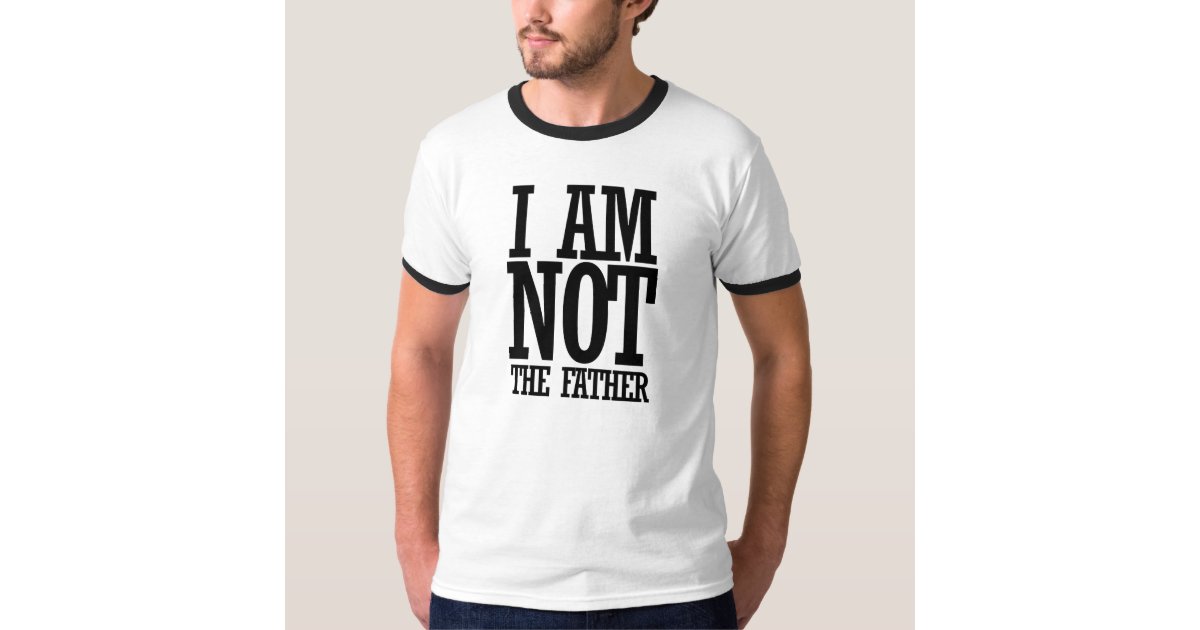 I am NOT the father T-Shirt | Zazzle