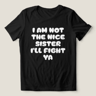 I Am Not The Nice Sister I'll Fight Ya Sassy Quote Tri-Blend Shirt