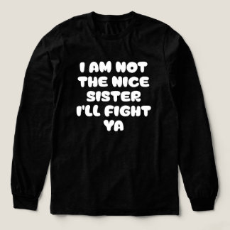 I Am Not The Nice Sister I'll Fight Ya Sassy Quote Tri-Blend Shirt
