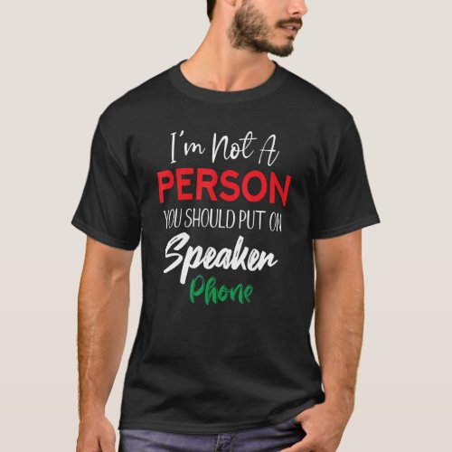 I Am Not The Person You Should Put On Speakerphone T_Shirt