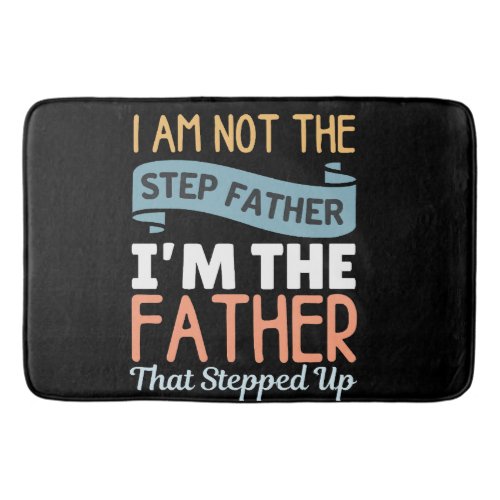 I Am Not The Step Father I Am The Father That Step Bath Mat