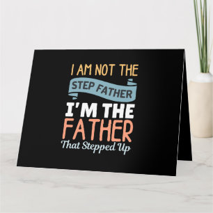 I Am Not The Step Father I Am The Father That Step Card