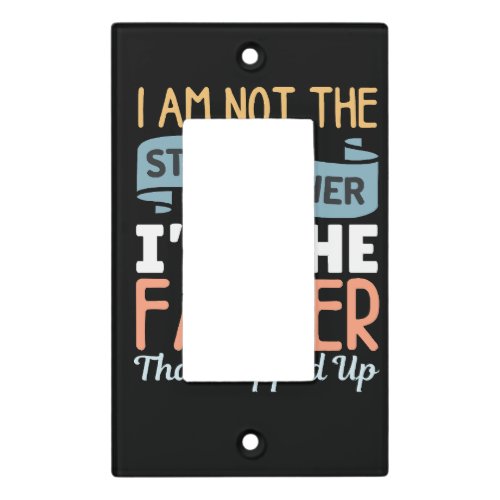 I Am Not The Step Father I Am The Father That Step Light Switch Cover