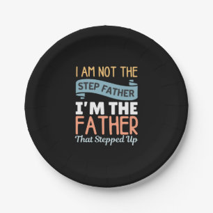 I Am Not The Step Father I Am The Father That Step Paper Plates