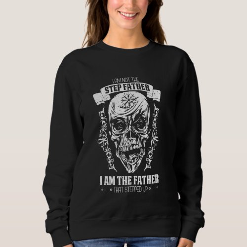 I Am Not The Step Father I Am The Father That Step Sweatshirt