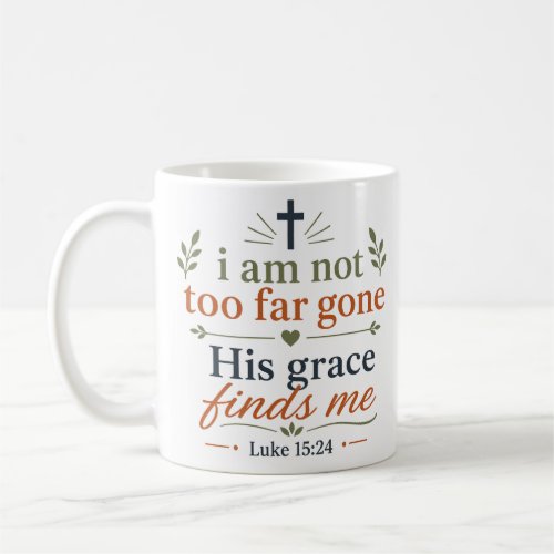 I Am Not Too Far Gone His Grace Finds Me Scripture Coffee Mug