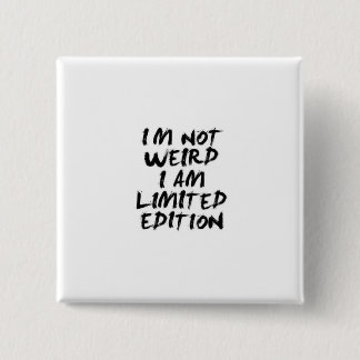 I Am Not Weird I Am Limited Edition Badge Button