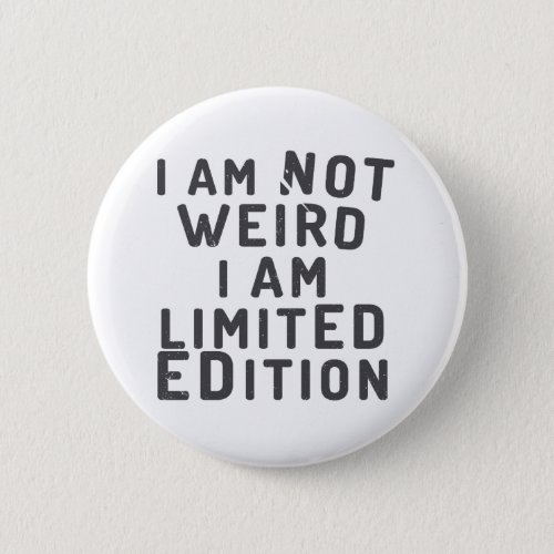 I am not weird I am limited edition Pinback Button