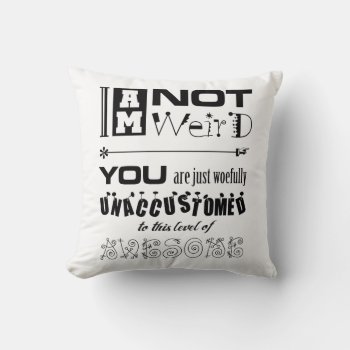 I Am Not Weird Throw Pillow by BaileysByDesign at Zazzle