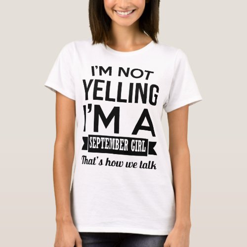 I am not yelling I am a september girl birthday t_ T_Shirt