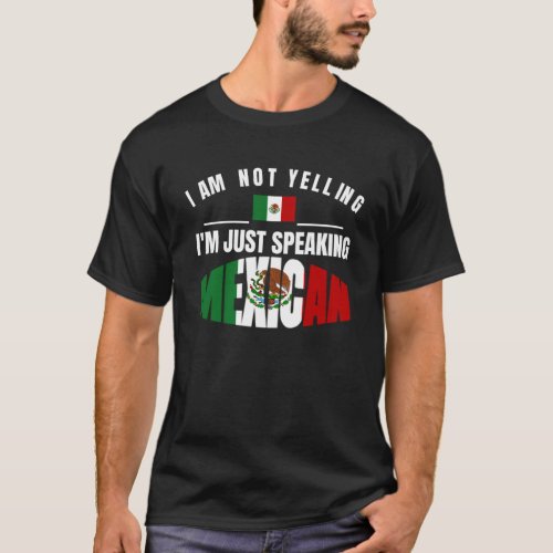 I Am Not Yelling I m Just Speaking Mexican Orgullo T_Shirt