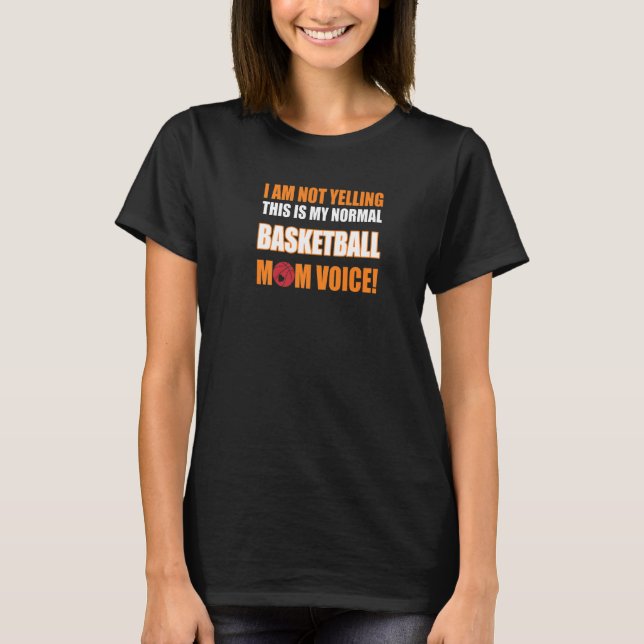 I Am Not Yelling This Is My Basketball Mom Voice T-Shirt (Front)