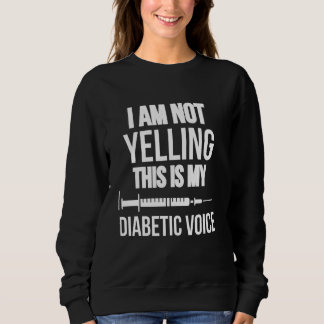 I Am Not Yelling This Is My Diabetic Voice Sweatshirt
