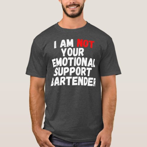 I AM NOT YOUR EMOTIONAL SUPPORT BARTENDER T_Shirt