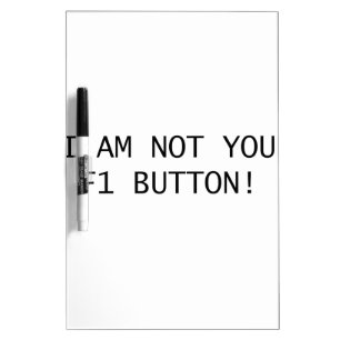I AM NOT YOUR F1 BUTTON! DRY ERASE BOARD