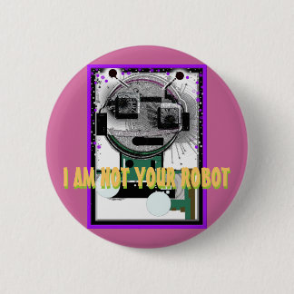 I AM NOT YOUR ROBOT Pinback Button