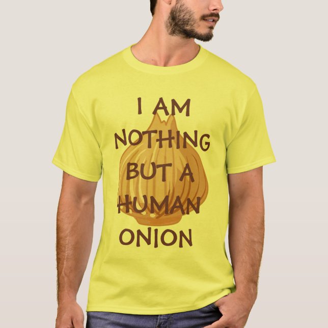 I AM NOTHING BUT A HUMAN ONION! T-Shirt (Front)