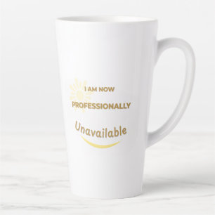 I Am Now Professionally Unavailable Latte Mug