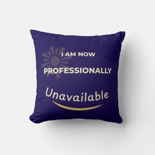 I Am Now Professionally Unavailable Throw Pillow (Front)