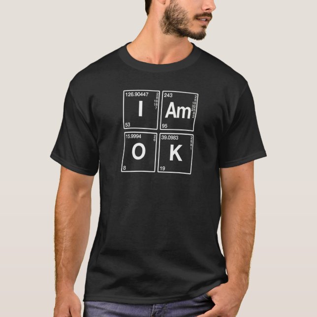 I Am Ok Chemistry Jokes Periodic Table Science Pun T-Shirt (Front)