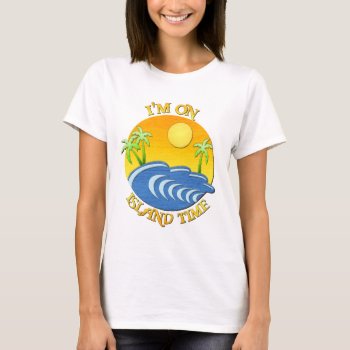 I Am On Island Time T-shirt by packratgraphics at Zazzle
