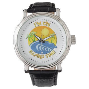 I Am On Island Time Watch by packratgraphics at Zazzle