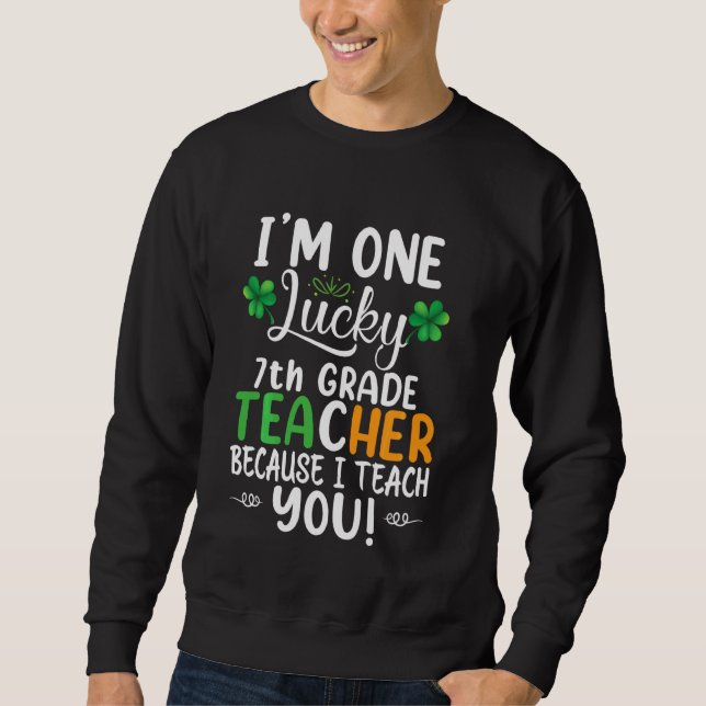 I Am One Lucky 7th Grade Teacher Because I Teach Y Sweatshirt (Front)