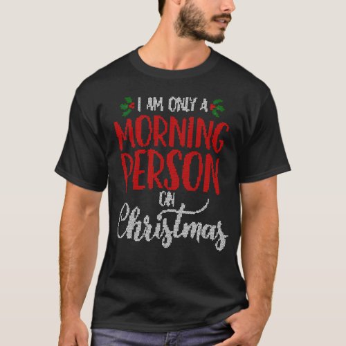 I am Only a Morning Person on Christmas Themed Mem T_Shirt