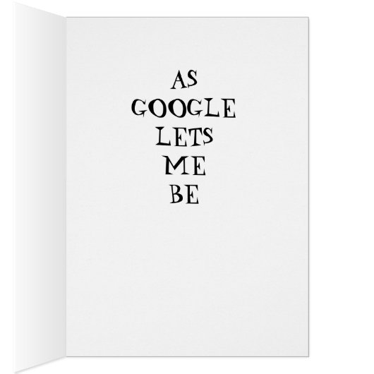 I AM ONLY AS SMART AS GOOGLE LETS ME BE (Inside (Right))