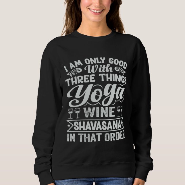 I Am Only Good With Three Things Yoga Wine Shavasa Sweatshirt (Front)