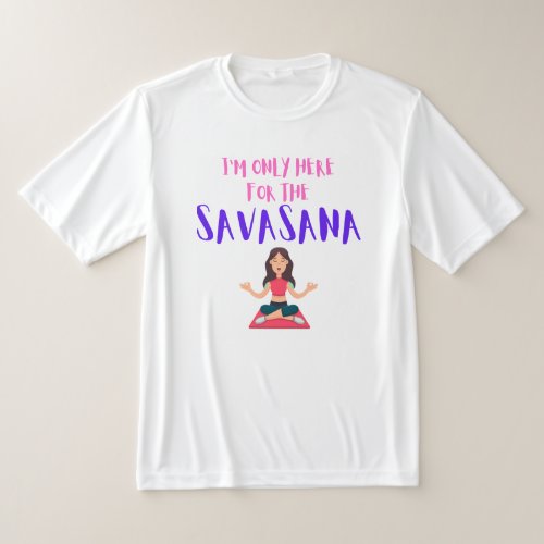 I AM ONLY HERE FOR SAVASANA T_Shirt
