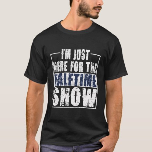 I Am Only Here For The Halftime Show Game Day Socc T_Shirt