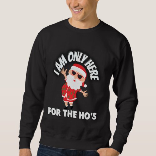 I Am Only Here For The Ho S Inappropriate Adults M Sweatshirt