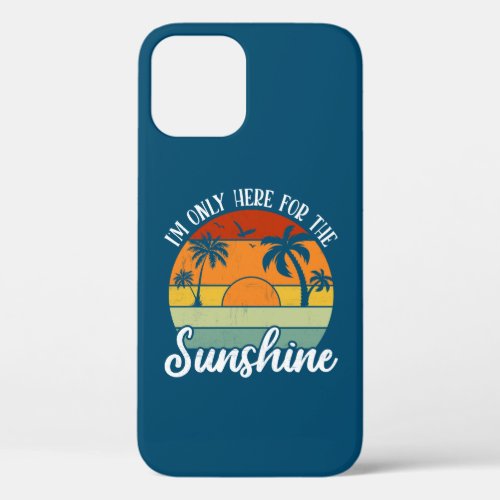 I Am Only Here for the Sunshine Summer vibes iPhone 12 Case