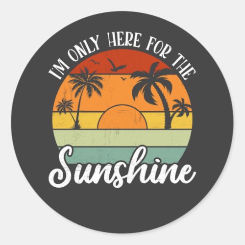 I Am Only Here for the Sunshine Summer vibes Classic Round Sticker