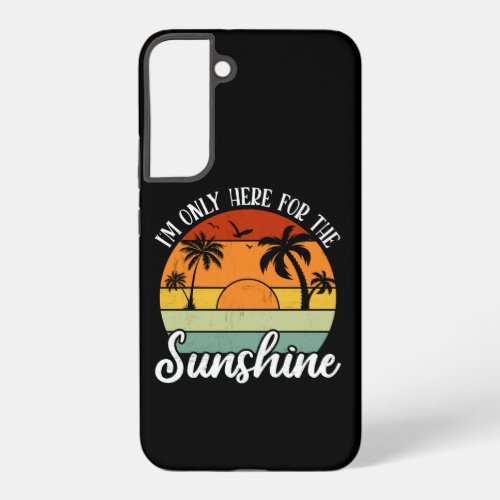I Am Only Here for the Sunshine Summer vibes Samsung Galaxy S22 Case