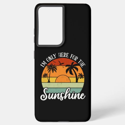 I Am Only Here for the Sunshine Summer vibes Samsung Galaxy S21 Ultra Case