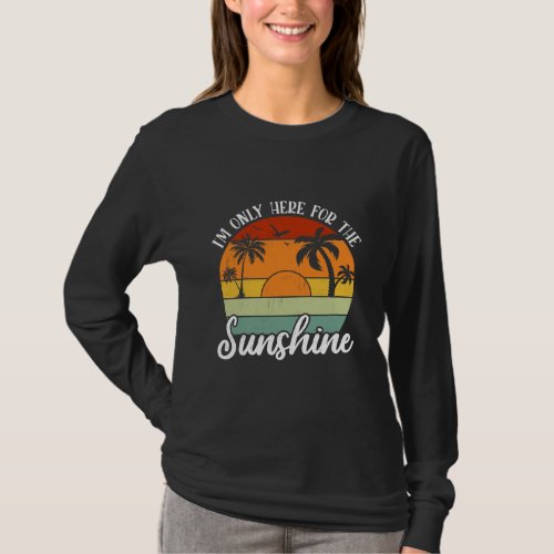 I Am Only Here for the Sunshine Summer vibes T_Shirt